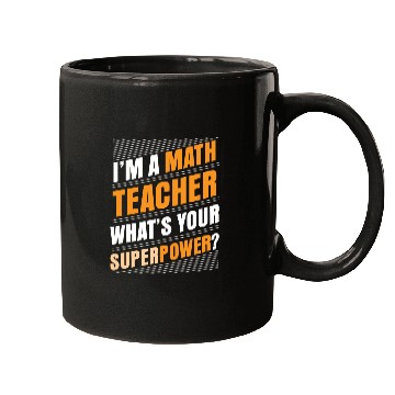 Discover I'M A MATH TEACHER WHAT'S YOUR SUPERPOWER Mugs