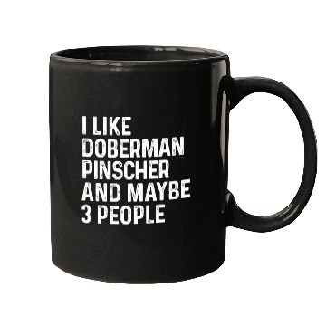 Discover I Like Doberman Pinscher And Maybe 3 People Dog Mugs