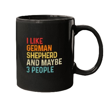 Discover I Like German Shepherd And Maybe 3 People Dog Mugs