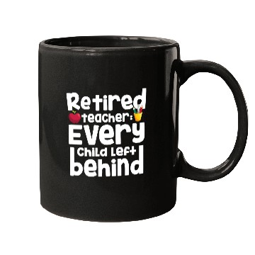 Discover Retired Teacher Every Child Left Behind Retiree Mugs