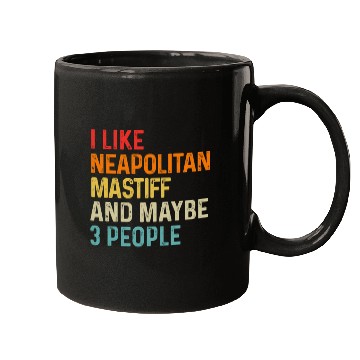 Discover I Like Neapolitan Mastiff And Maybe 3 People Dog Mugs
