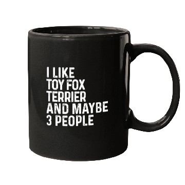 Discover I Like Toy Fox Terrier And Maybe 3 People Dog Mugs