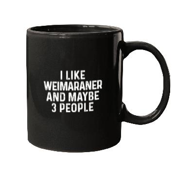 Discover I Like Weimaraner And Maybe 3 People Dog Lover Mugs