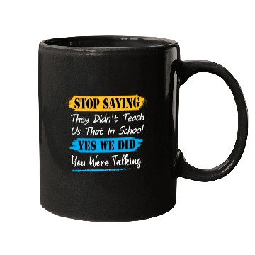 Discover Stop Saying They Didn't Teach Us That In School Mugs