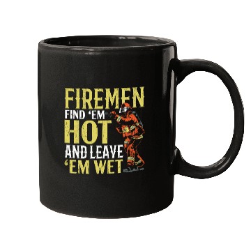 Discover Firemen Find 'Em Hot And Leave 'Em Wet Fireman Mugs