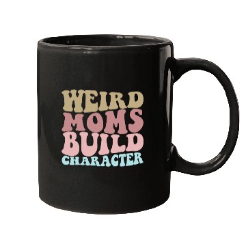 Discover Weird Moms Build Character Funny Mother's Day Mugs