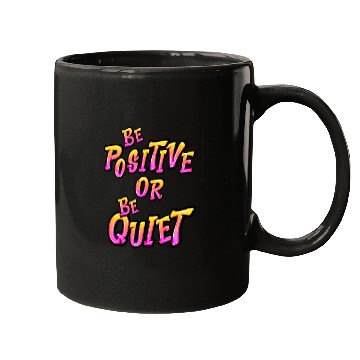 Discover Be Positive or Be Quiet Mugs