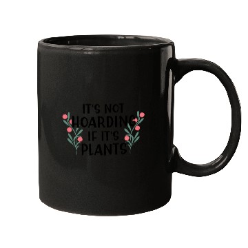 Discover Its Not Hoarding If Its Plants Mugs