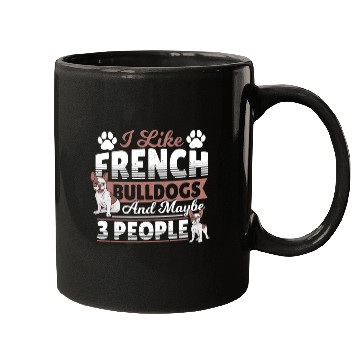 Discover I Like French Bulldogs And Maybe 3 People Frenchie Mugs
