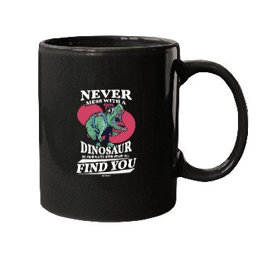 Discover Never Mess With A Dinosaur We Know Places Where No Mugs
