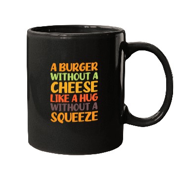 Discover A Burger Without A Cheese Like A Hug Without A Mugs