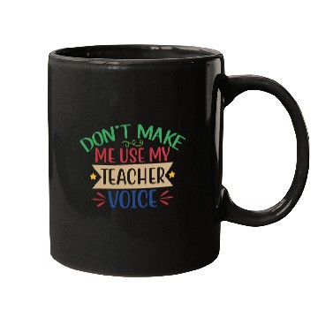 Discover Dont Make Me Use My Teacher Voice Mugs