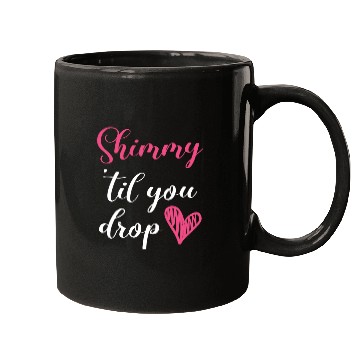 Discover Shimmy 'Til You Drop Belly Dancing Belly Dancer Mugs