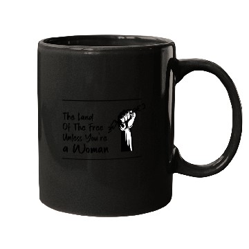 Discover The Land Of The Free Unless You're a Woman Mugs