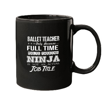 Discover Ballet Teacher Mugs - Multitasking Ninja Job Gi
