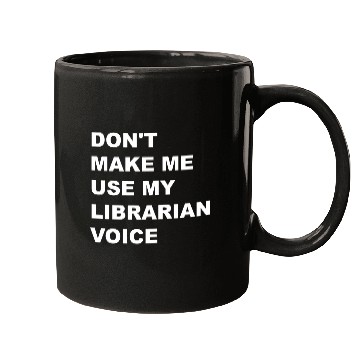 Discover DON'T MAKE ME USE MY LIBRARIAN VOICE Mugs