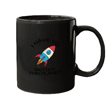 Discover I Have To Get Off This Planet Funny Sarcastic Mayb Mugs