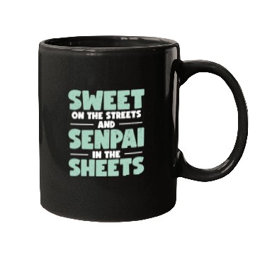 Discover Sweet On The Streets And Senpai In The Sheets | Mugs