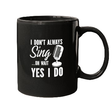 Discover I Don t Always Sing Oh Wait Yes I Do Mugs