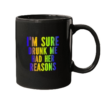 Discover I m Sure Drunk Me Had Her Reasons Mugs