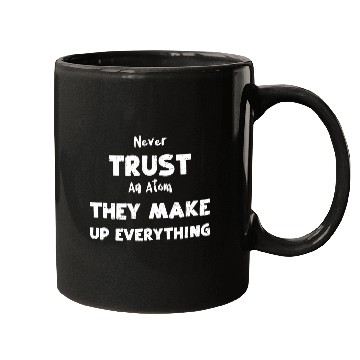 Discover Never Trust An Atom They Make Up... Mugs