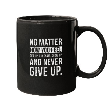Discover No Matter How You Feel Never Give Up Mugs