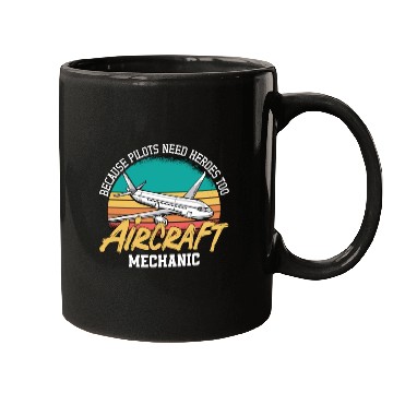 Discover Aircraft Mechanic Because Pilots Need Heroes Too Mugs