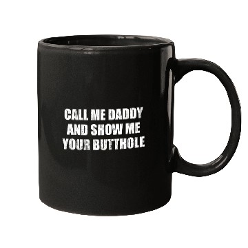 Discover Call me daddy and show me your butthole Mugs