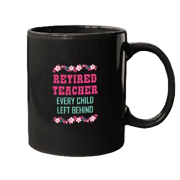 Discover Retired Teacher Every Child Left Behind Retiree Mugs