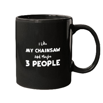 Discover I Like My Chainsaw And Maybe 3 P... Mugs