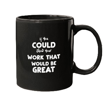 Discover If You Could Show Your Work That... Mugs