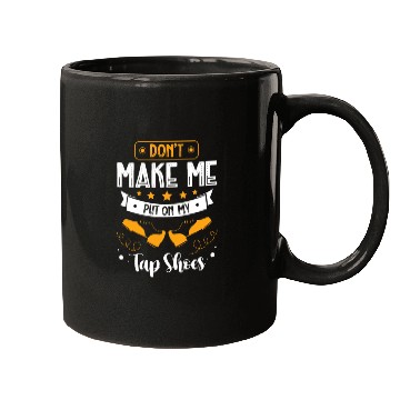 Discover Don't Make Me Put On My Tap Shoes Tap Dancing Mugs