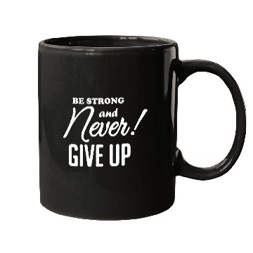 Discover Be Strong And Never Give Up Mugs