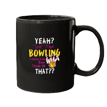 Discover Maybe Bowling Is Addicted To Me Funny Bowling Mugs