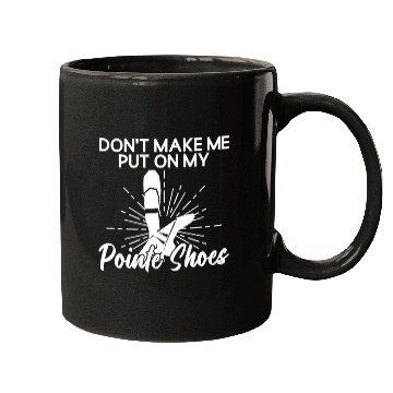 Discover Don't Make Me Put On My Pointe Shoes - Ballet Mugs
