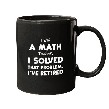 Discover I Was A Math Teacher. I Solved T... Mugs