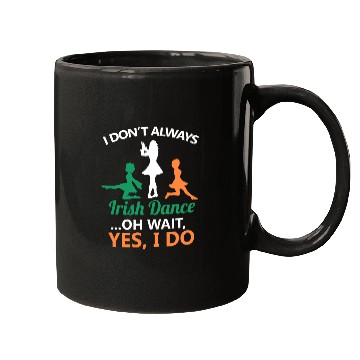Discover I Don't Always Irish Dance Dancing Ireland Dancer Mugs