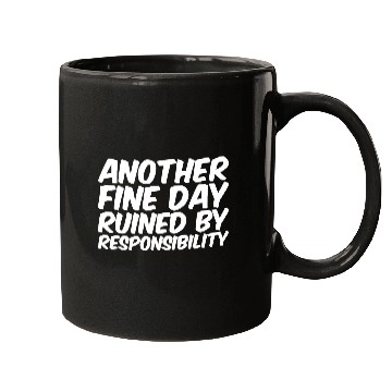 Discover Another Fine Day Ruined By Responsibility Mugs