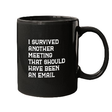 Discover I survived another meeting that should have been Mugs