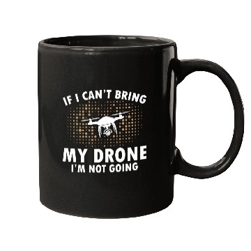 Discover If I Can't Bring My Drone I'm Not Going Mugs