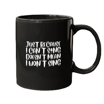 Discover Just Because I Cant Sing Doesn't Mean I Wont Sing4 Mugs