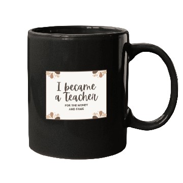 Discover I became a teacher for the money and fame Mugs