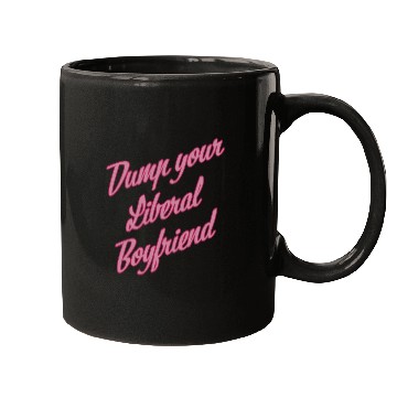 Discover Dump Your Liberal Boyfriend Mugs