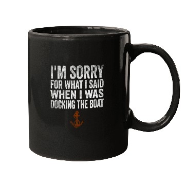 Discover Sorry For What I Said While Docking The Boat Mugs