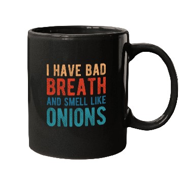 Discover I HAVE BAD BREATH AND SMELL LIKE ONIONS Mugs