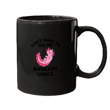 Discover Dont Make Me Use My Axolotl Voice Mugs