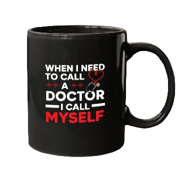 Discover When I Need To Call A Doctor I Call Myself Mugs