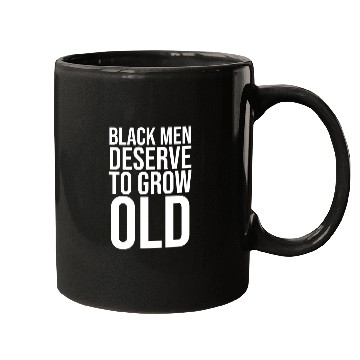 Discover Black Men Deserve To Grow Old Mugs