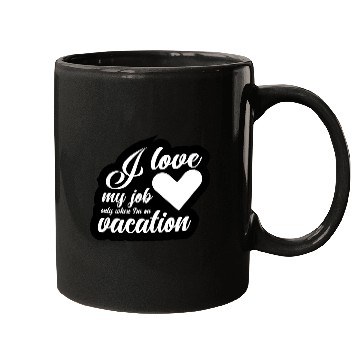 Discover I Love My Job Only When I'm On Vacation Mugs