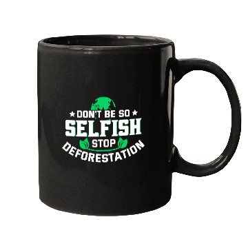 Discover Don't Be So Selfish Stop Deforestation Earth Day Mugs